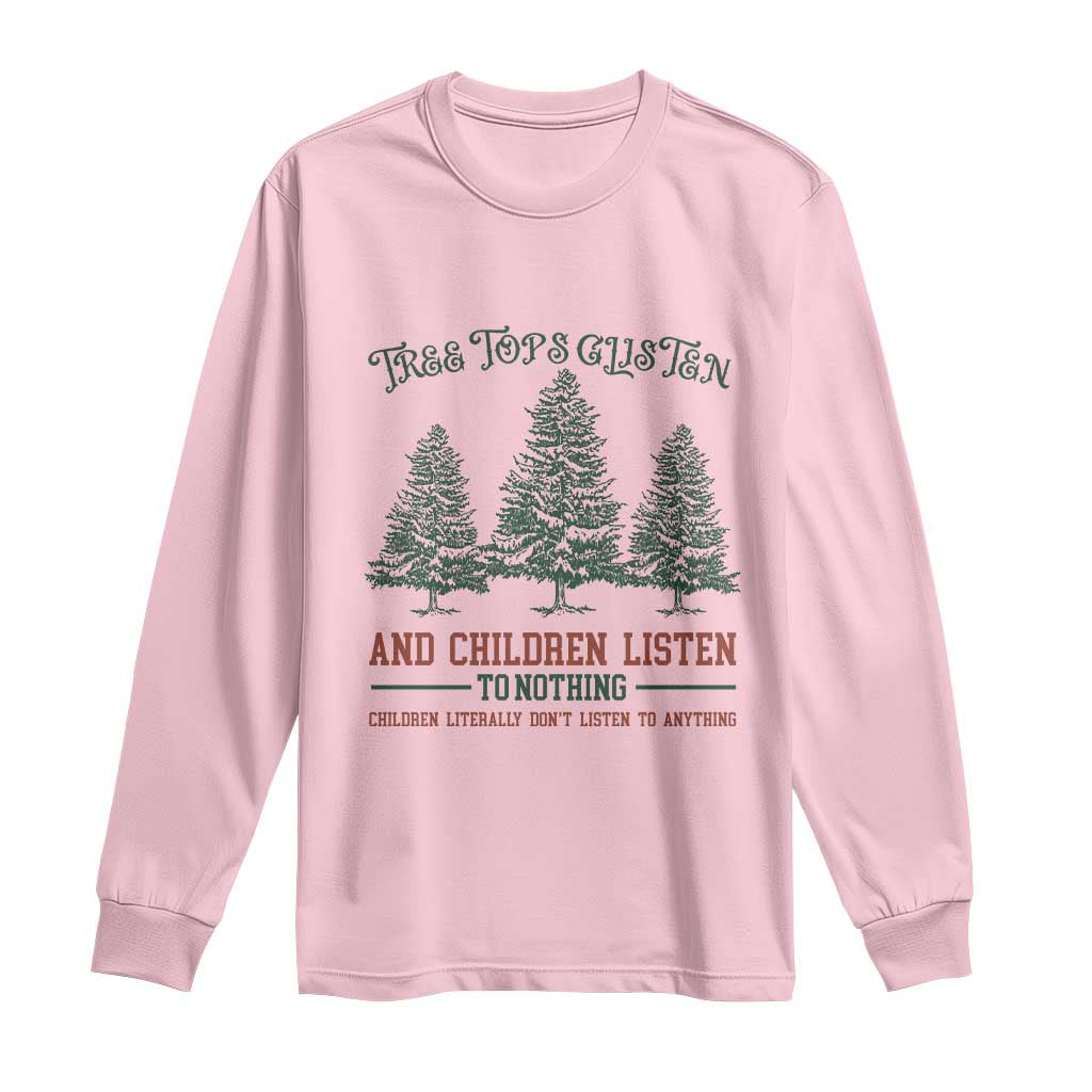Tree Tops Glisten And Children Listen To Nothing Children Literally Don't Listen to Anything Long Sleeve Shirt TS11 Light Pink Print Your Wear