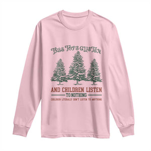 Tree Tops Glisten And Children Listen To Nothing Children Literally Don't Listen to Anything Long Sleeve Shirt TS11 Light Pink Print Your Wear