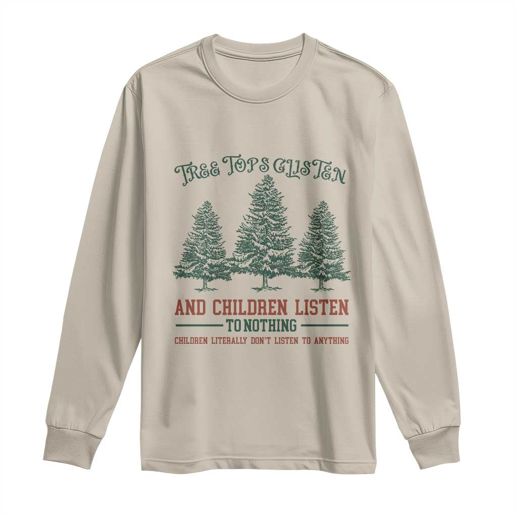 Tree Tops Glisten And Children Listen To Nothing Children Literally Don't Listen to Anything Long Sleeve Shirt TS11 Sand Print Your Wear