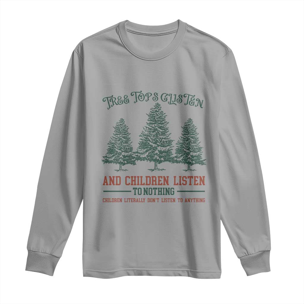 Tree Tops Glisten And Children Listen To Nothing Children Literally Don't Listen to Anything Long Sleeve Shirt TS11 Sport Gray Print Your Wear