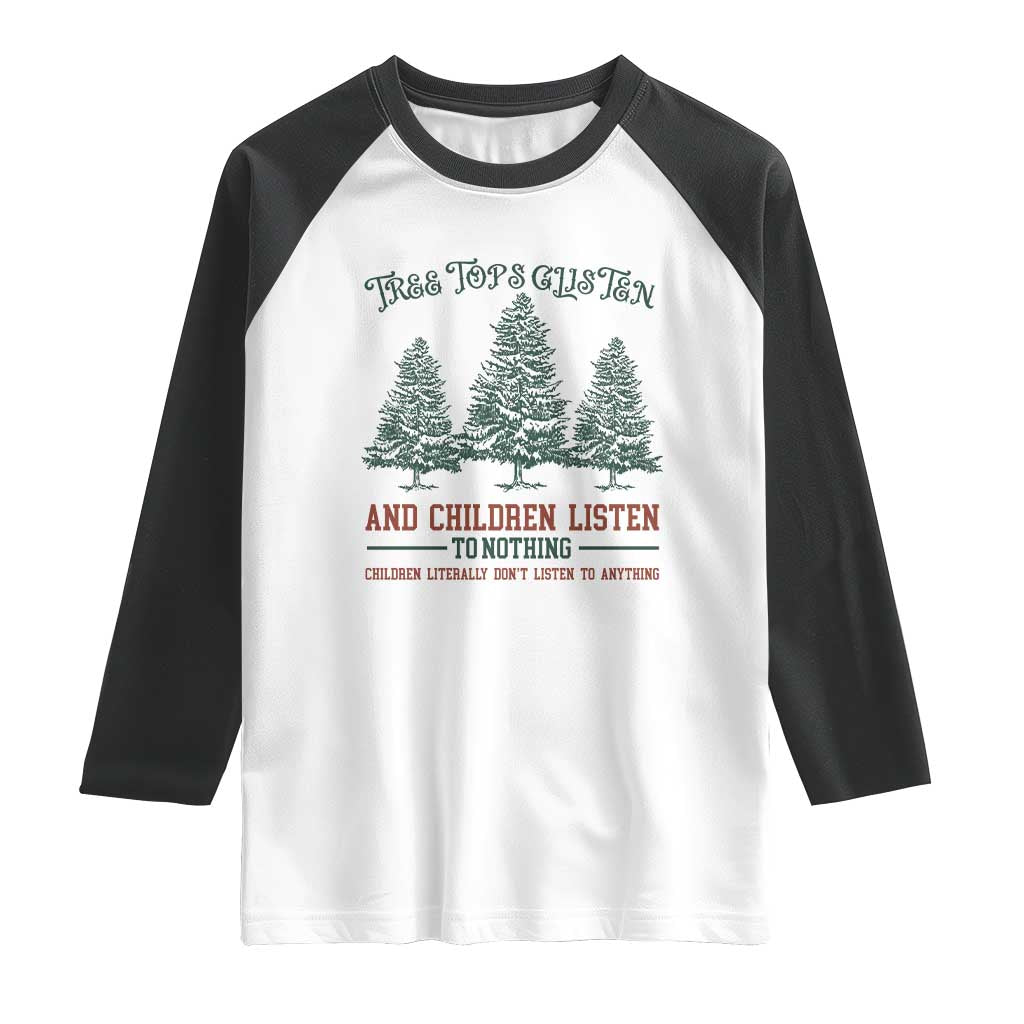 Tree Tops Glisten And Children Listen To Nothing Children Literally Don't Listen to Anything Raglan Shirt TS11 White Black Print Your Wear