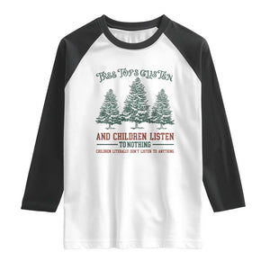 Tree Tops Glisten And Children Listen To Nothing Children Literally Don't Listen to Anything Raglan Shirt TS11 White Black Print Your Wear