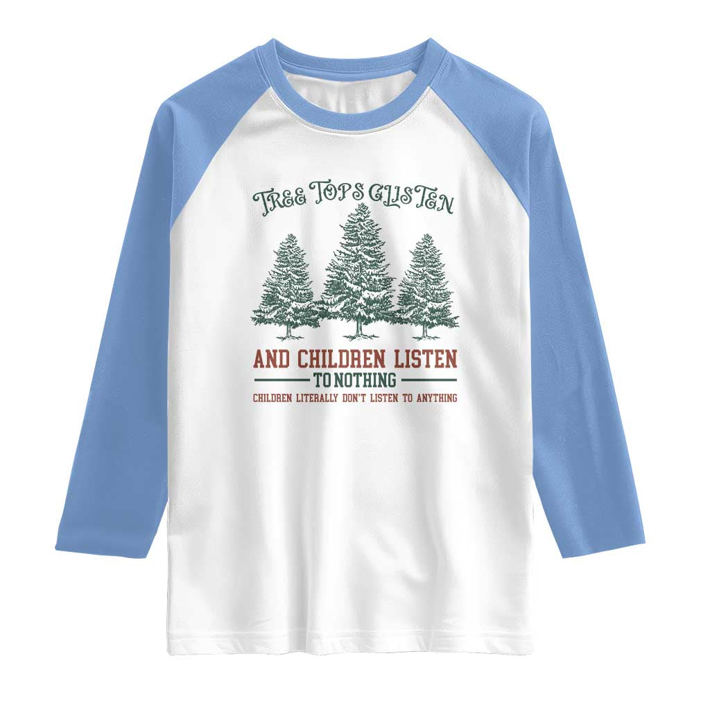 Tree Tops Glisten And Children Listen To Nothing Children Literally Don't Listen to Anything Raglan Shirt TS11 White Carolina Blue Print Your Wear
