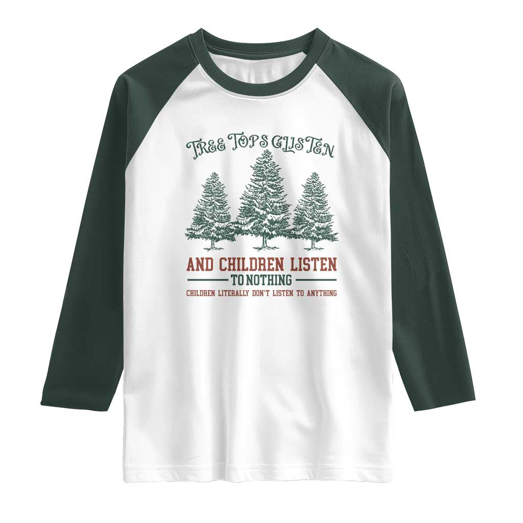 Tree Tops Glisten And Children Listen To Nothing Children Literally Don't Listen to Anything Raglan Shirt TS11 White Dark Forest Green Print Your Wear