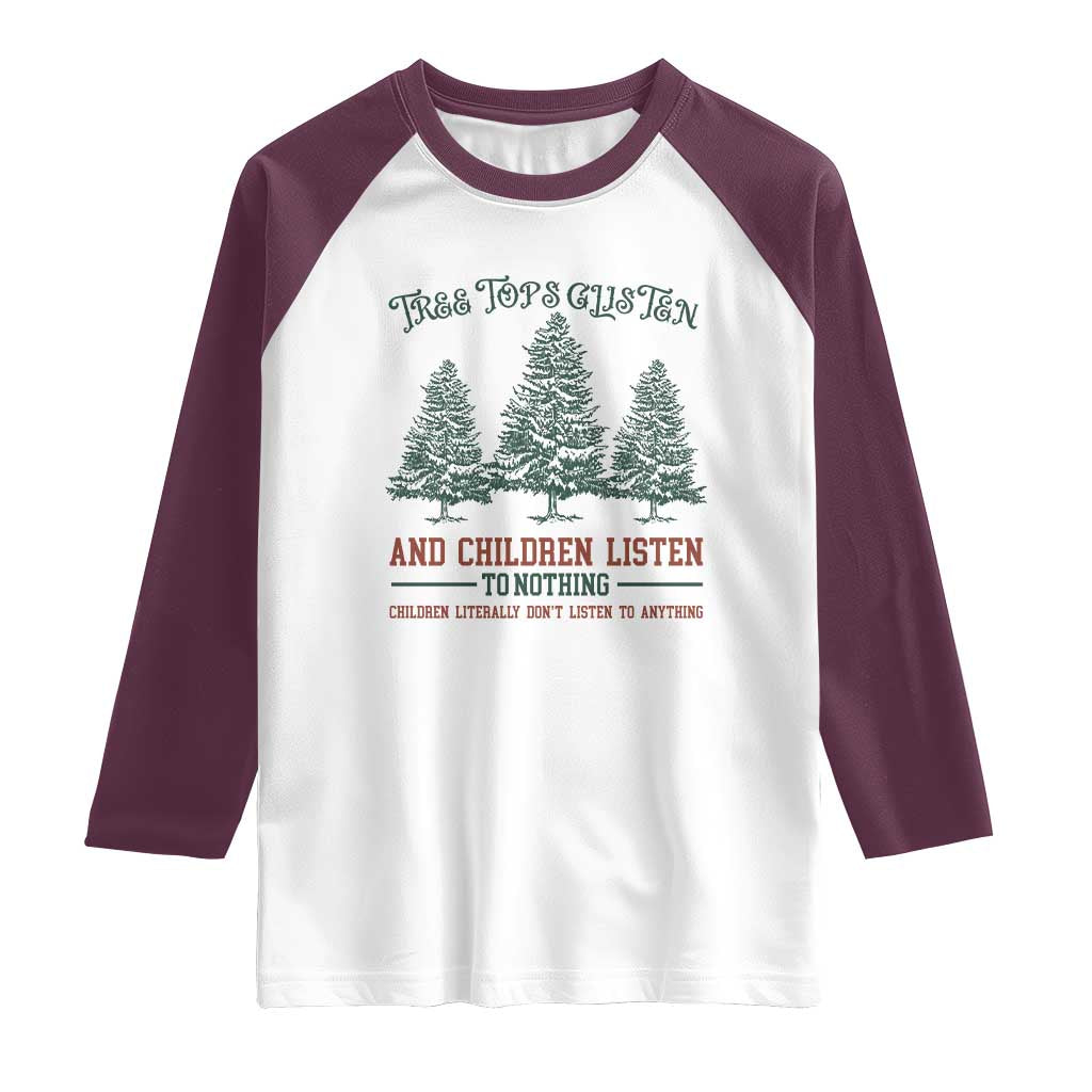 Tree Tops Glisten And Children Listen To Nothing Children Literally Don't Listen to Anything Raglan Shirt TS11 White Maroon Print Your Wear