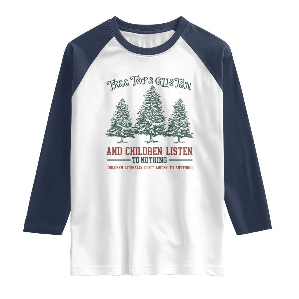 Tree Tops Glisten And Children Listen To Nothing Children Literally Don't Listen to Anything Raglan Shirt TS11 White Navy Print Your Wear