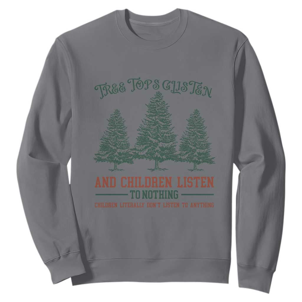 Tree Tops Glisten And Children Listen To Nothing Children Literally Don't Listen to Anything Sweatshirt TS11 Charcoal Print Your Wear