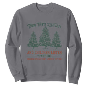 Tree Tops Glisten And Children Listen To Nothing Children Literally Don't Listen to Anything Sweatshirt TS11 Charcoal Print Your Wear