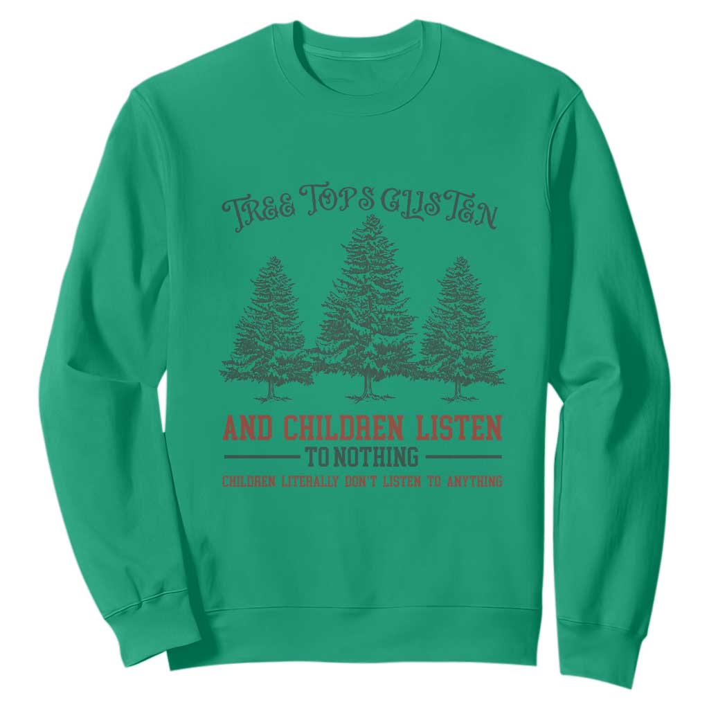 Tree Tops Glisten And Children Listen To Nothing Children Literally Don't Listen to Anything Sweatshirt TS11 Irish Green Print Your Wear