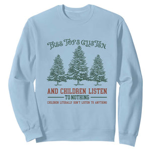 Tree Tops Glisten And Children Listen To Nothing Children Literally Don't Listen to Anything Sweatshirt TS11 Light Blue Print Your Wear