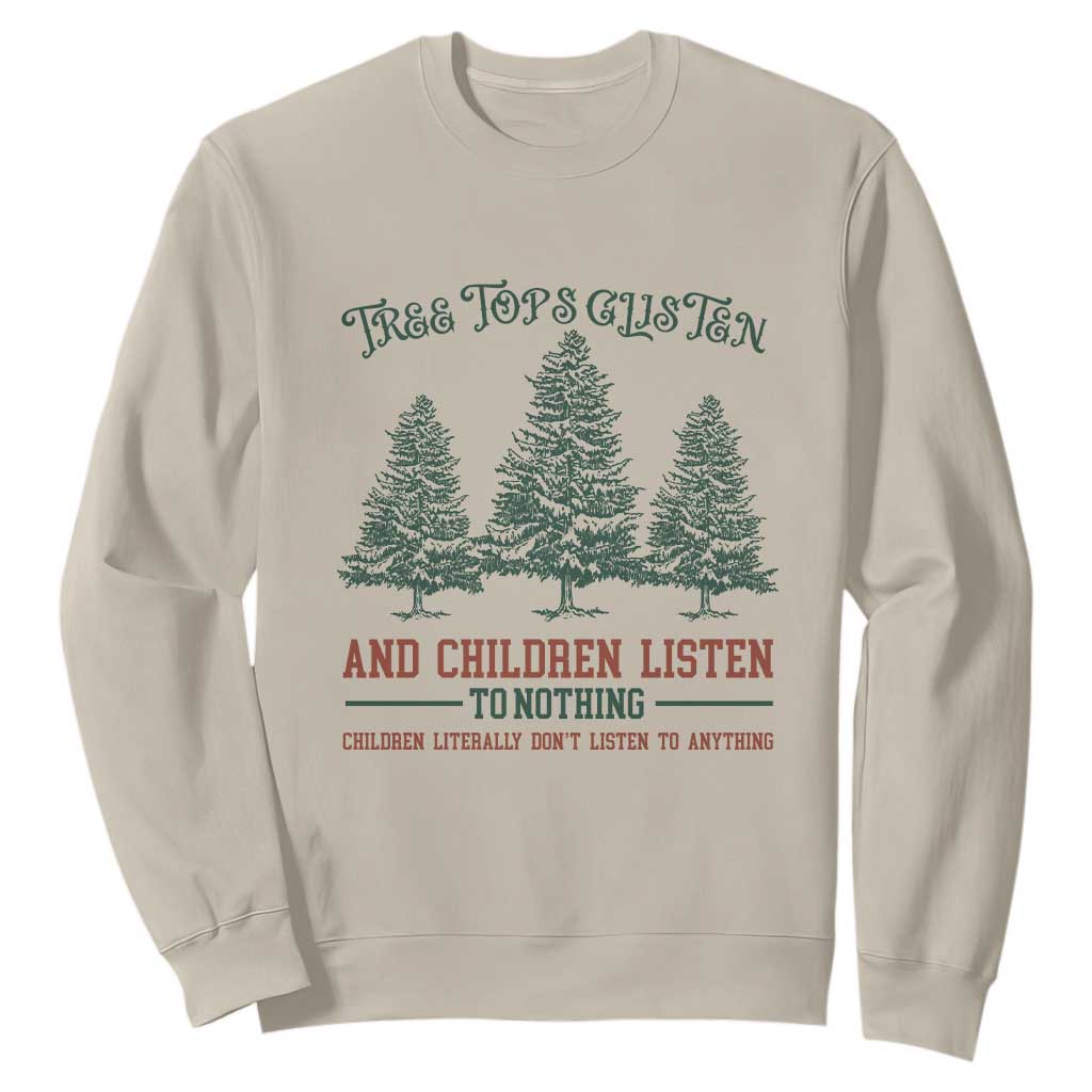 Tree Tops Glisten And Children Listen To Nothing Children Literally Don't Listen to Anything Sweatshirt TS11 Sand Print Your Wear