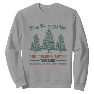 Tree Tops Glisten And Children Listen To Nothing Children Literally Don't Listen to Anything Sweatshirt TS11 Sport Gray Print Your Wear