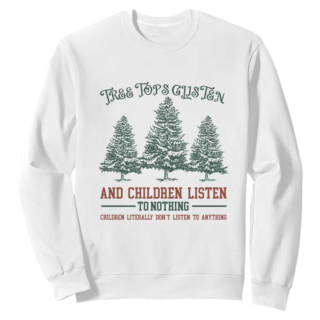 Tree Tops Glisten And Children Listen To Nothing Children Literally Don't Listen to Anything Sweatshirt TS11 White Print Your Wear