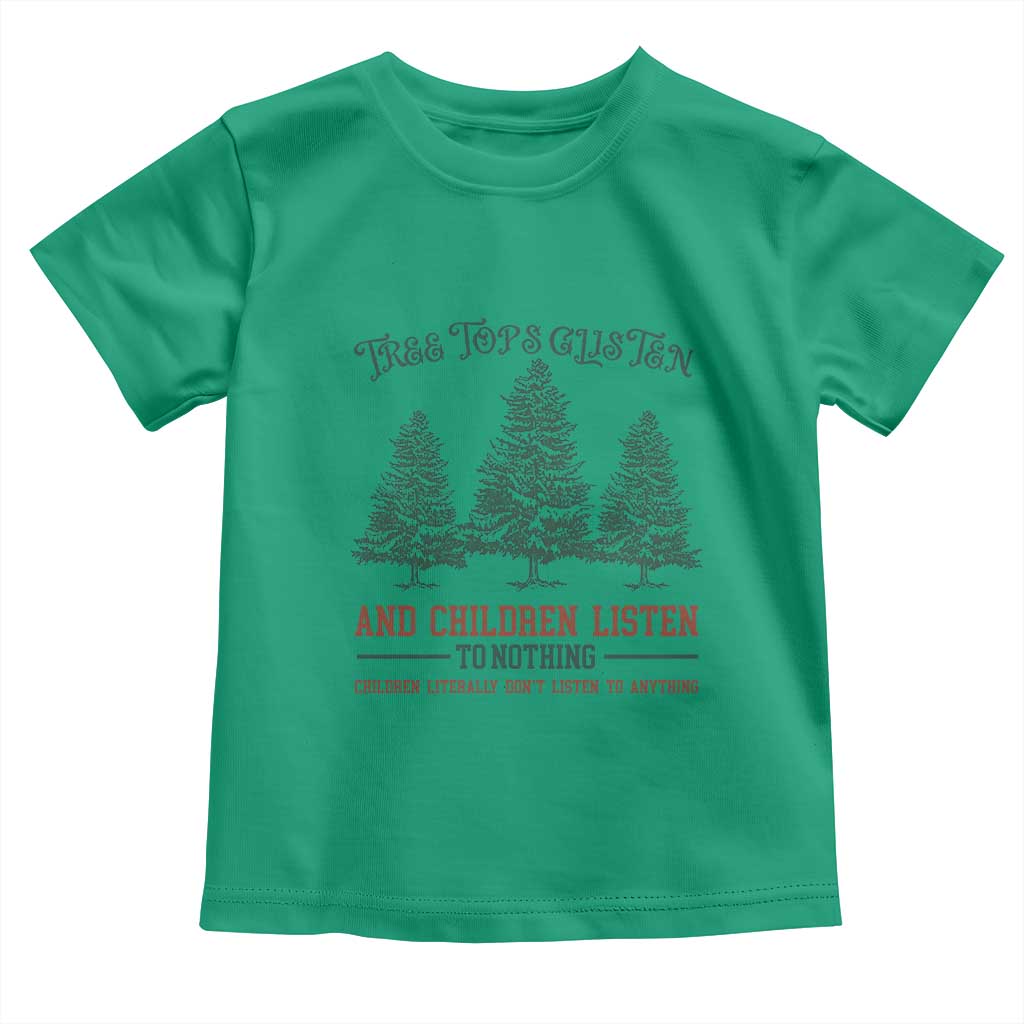 Tree Tops Glisten And Children Listen To Nothing Children Literally Don't Listen to Anything Toddler T Shirt TS11 Irish Green Print Your Wear