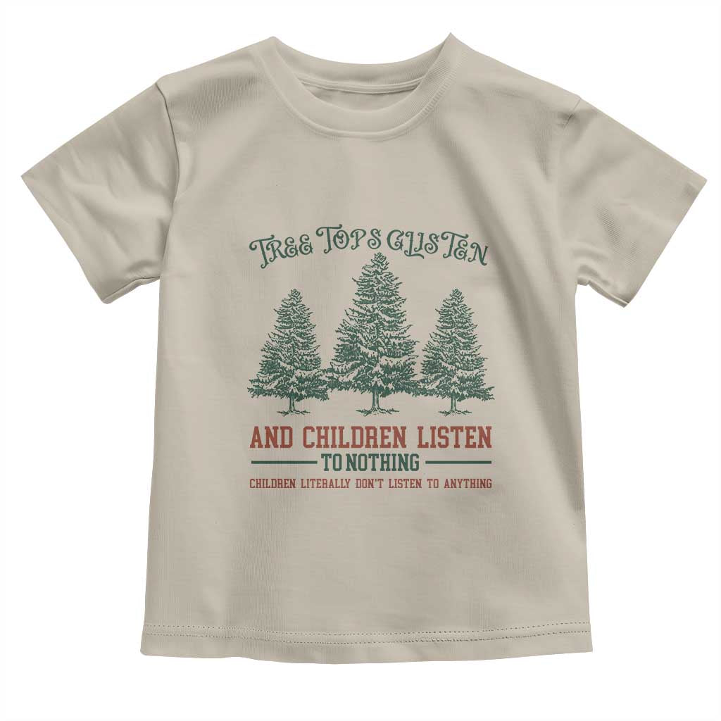 Tree Tops Glisten And Children Listen To Nothing Children Literally Don't Listen to Anything Toddler T Shirt TS11 Sand Print Your Wear