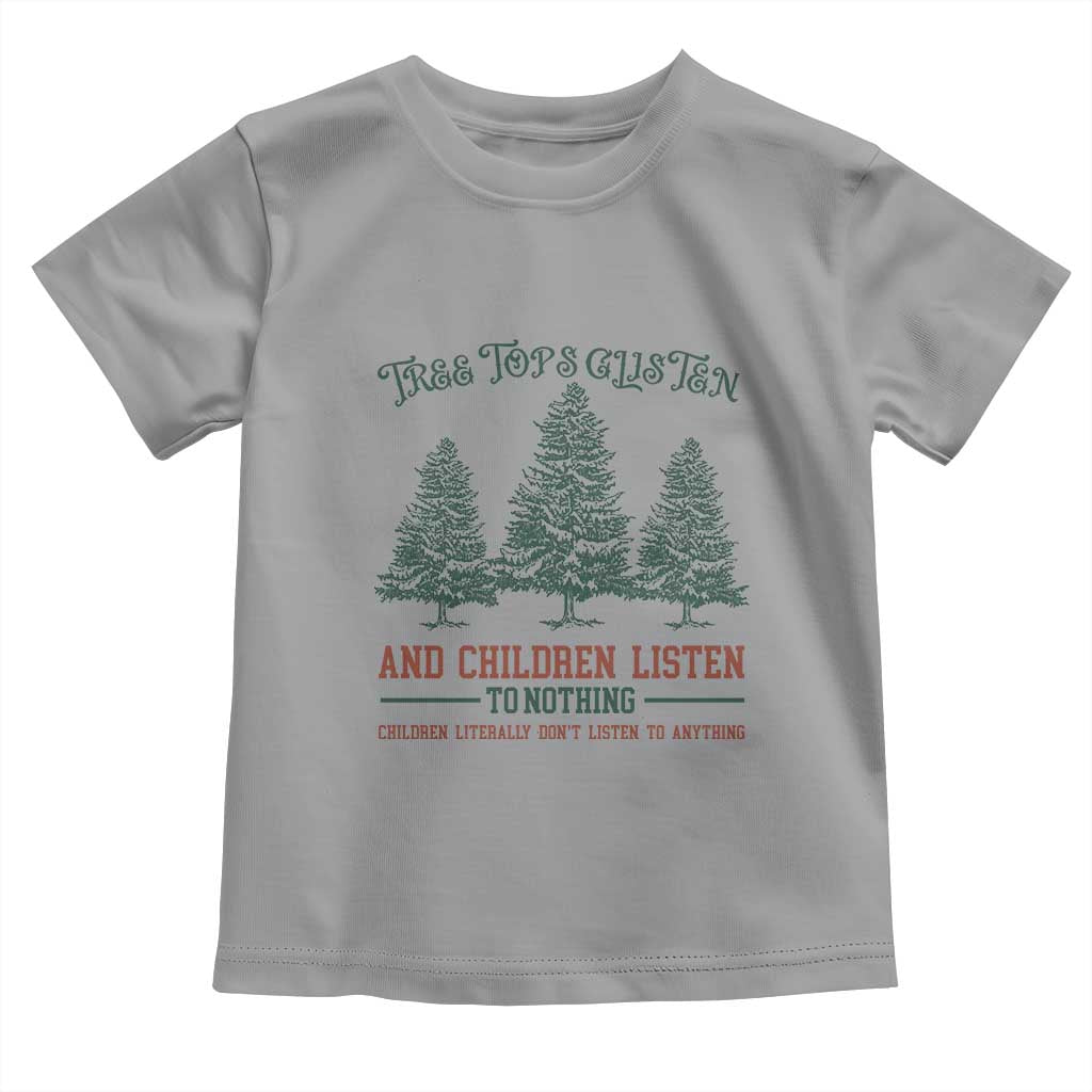 Tree Tops Glisten And Children Listen To Nothing Children Literally Don't Listen to Anything Toddler T Shirt TS11 Sport Gray Print Your Wear