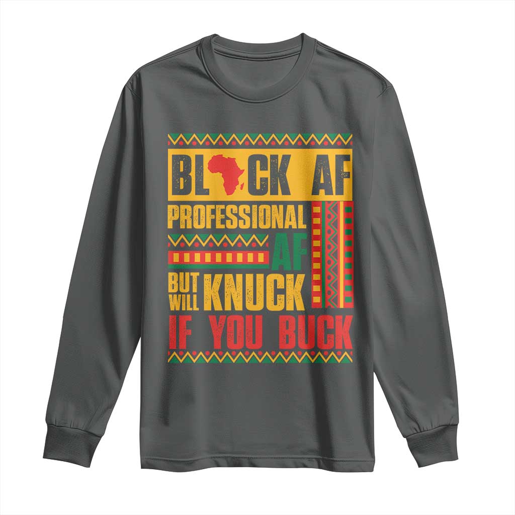 Funny Black AF Professional AF But Will Knuck If You Buck Long Sleeve Shirt Proud African American TS11 Dark Heather Print Your Wear
