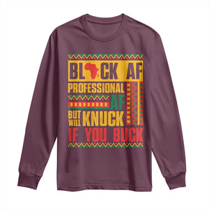 Funny Black AF Professional AF But Will Knuck If You Buck Long Sleeve Shirt Proud African American TS11 Maroon Print Your Wear