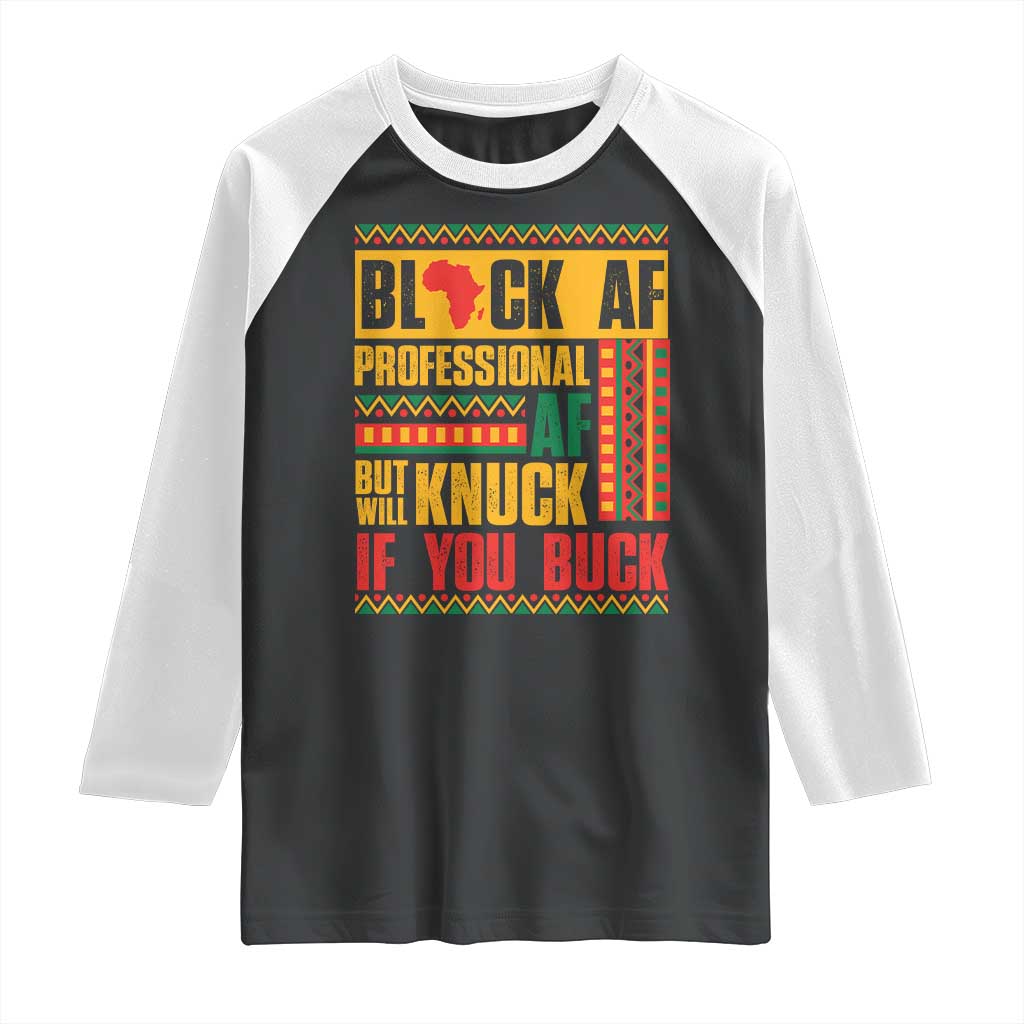 Funny Black AF Professional AF But Will Knuck If You Buck Raglan Shirt Proud African American TS11 Black White Print Your Wear