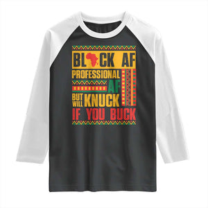 Funny Black AF Professional AF But Will Knuck If You Buck Raglan Shirt Proud African American TS11 Black White Print Your Wear