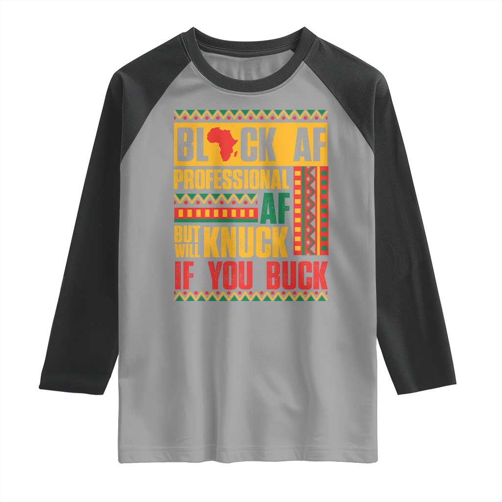 Funny Black AF Professional AF But Will Knuck If You Buck Raglan Shirt Proud African American TS11 Sport Gray Black Print Your Wear