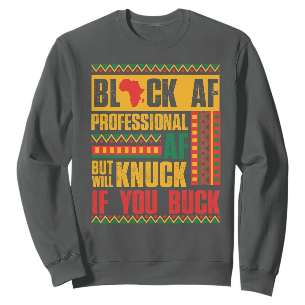 Funny Black AF Professional AF But Will Knuck If You Buck Sweatshirt Proud African American TS11 Dark Heather Print Your Wear
