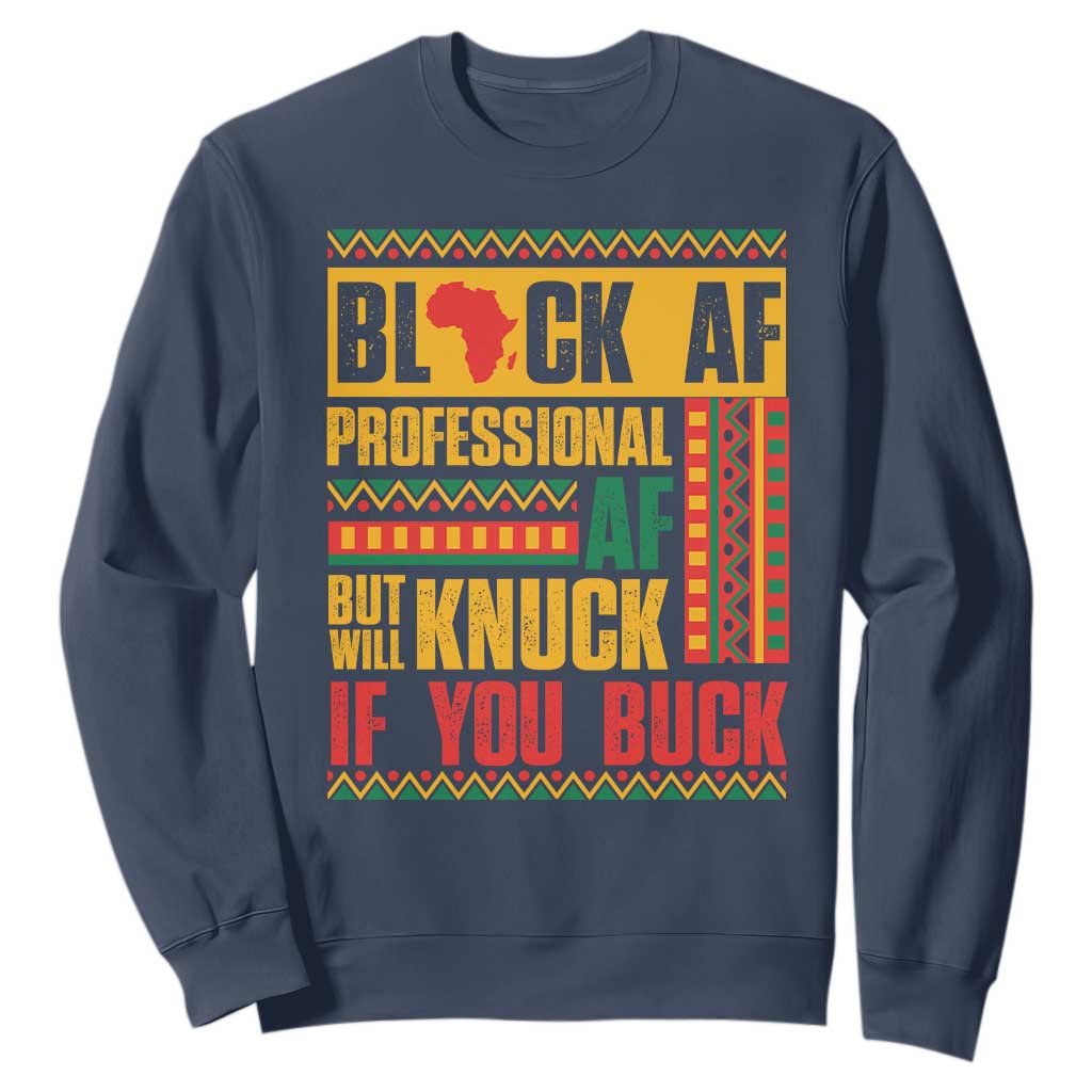 Funny Black AF Professional AF But Will Knuck If You Buck Sweatshirt Proud African American TS11 Navy Print Your Wear