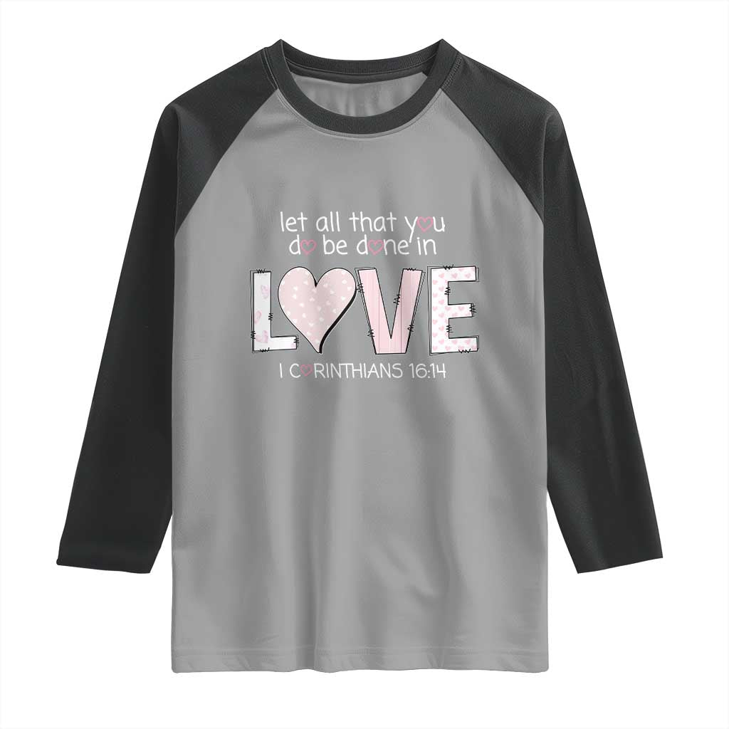 Let All That You Do Be Done In Love Raglan Shirt Christian Religious God Bible Verses Valentine's Day Pink Heart TS11 Sport Gray Black Print Your Wear