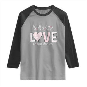 Let All That You Do Be Done In Love Raglan Shirt Christian Religious God Bible Verses Valentine's Day Pink Heart TS11 Sport Gray Black Print Your Wear