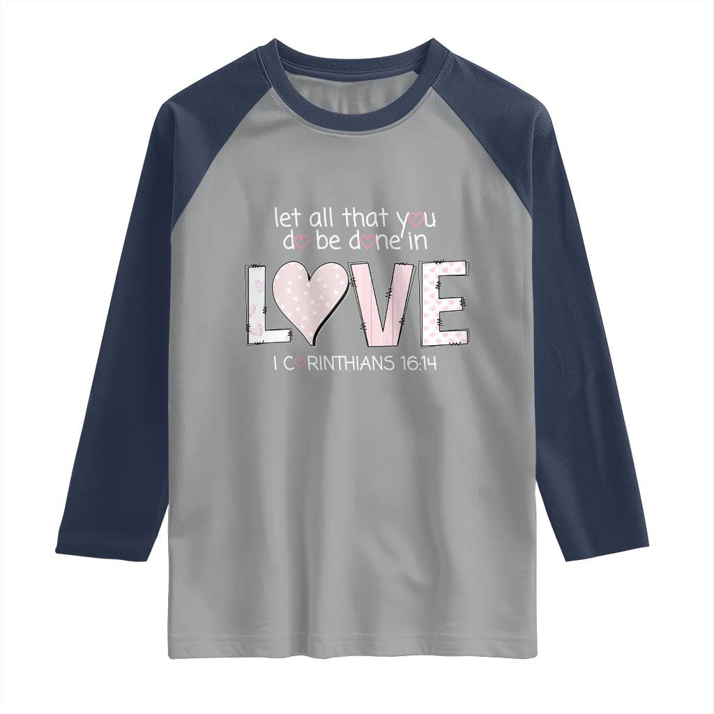 Let All That You Do Be Done In Love Raglan Shirt Christian Religious God Bible Verses Valentine's Day Pink Heart TS11 Sport Gray Navy Print Your Wear