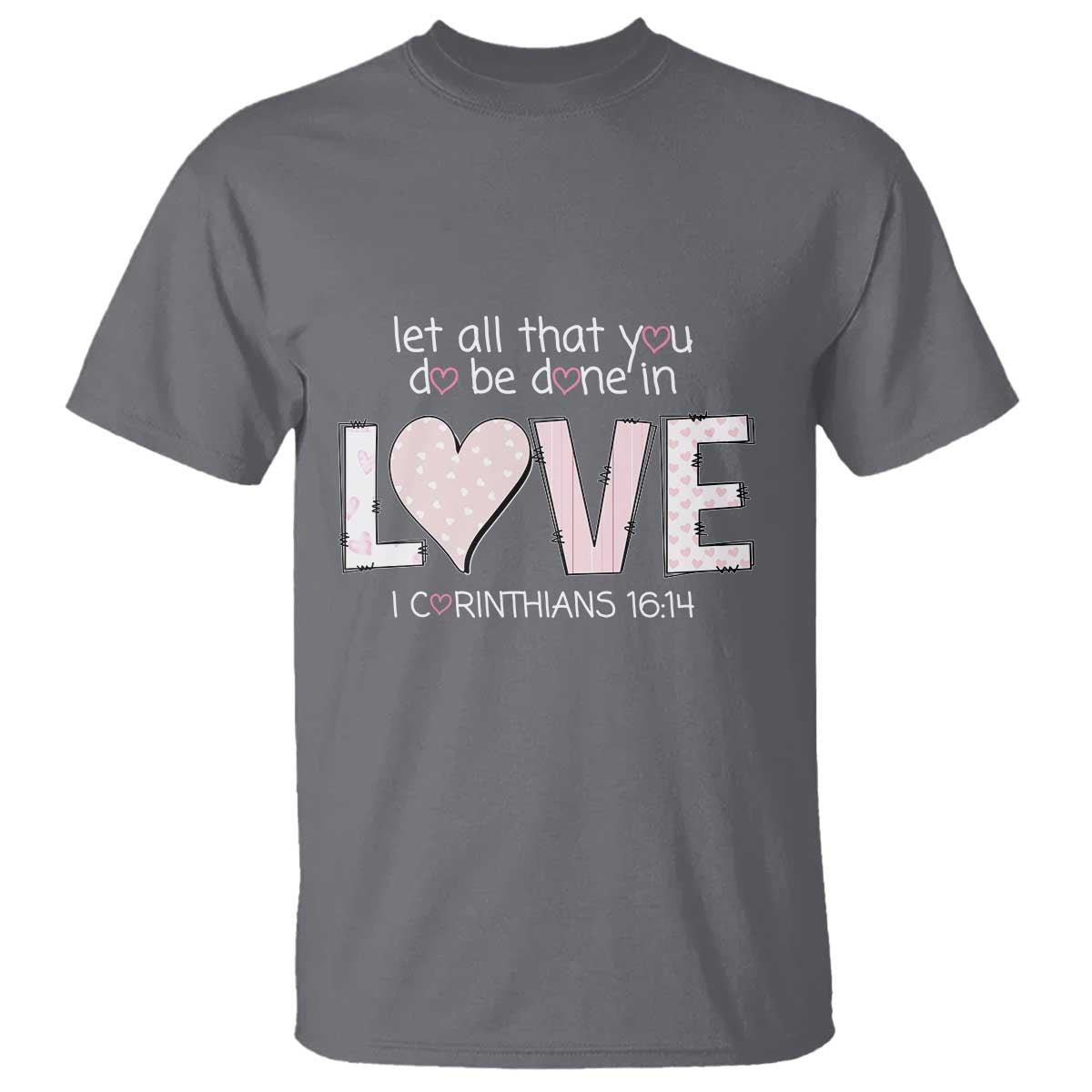 Let All That You Do Be Done In Love T Shirt Christian Religious God Bible Verses Valentine's Day Pink Heart TS11 Charcoal Print Your Wear
