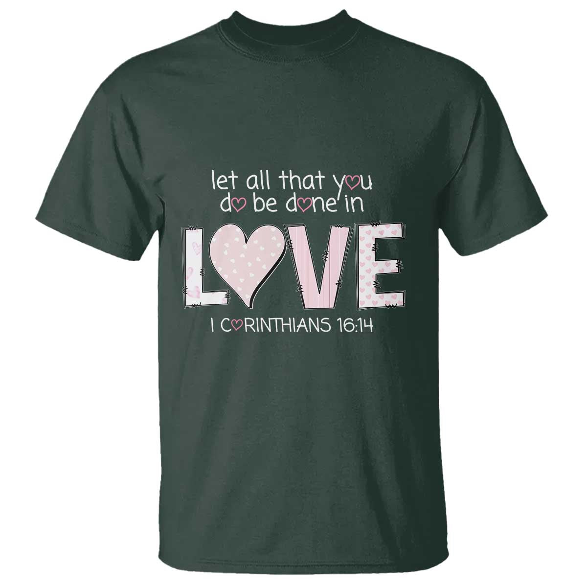 Let All That You Do Be Done In Love T Shirt Christian Religious God Bible Verses Valentine's Day Pink Heart TS11 Dark Forest Green Print Your Wear