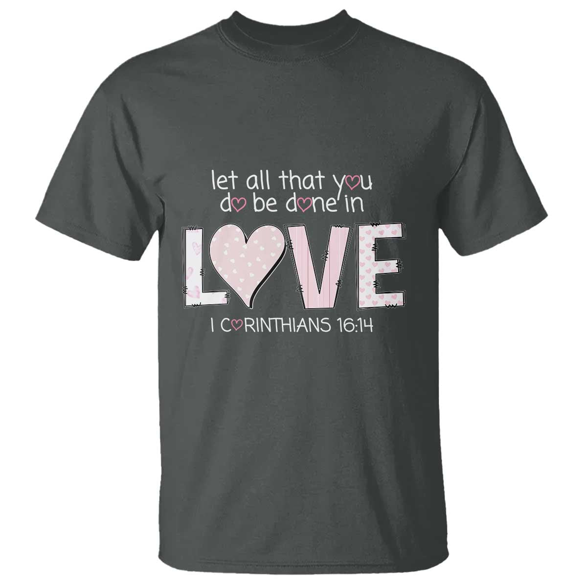 Let All That You Do Be Done In Love T Shirt Christian Religious God Bible Verses Valentine's Day Pink Heart TS11 Dark Heather Print Your Wear