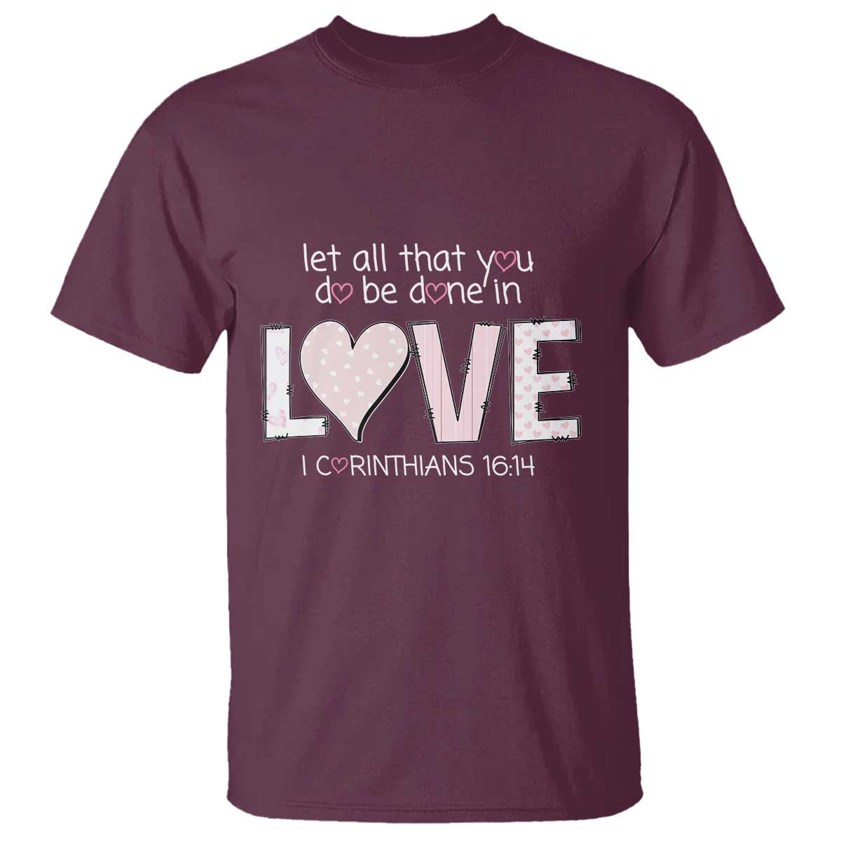 Let All That You Do Be Done In Love T Shirt Christian Religious God Bible Verses Valentine's Day Pink Heart TS11 Maroon Print Your Wear