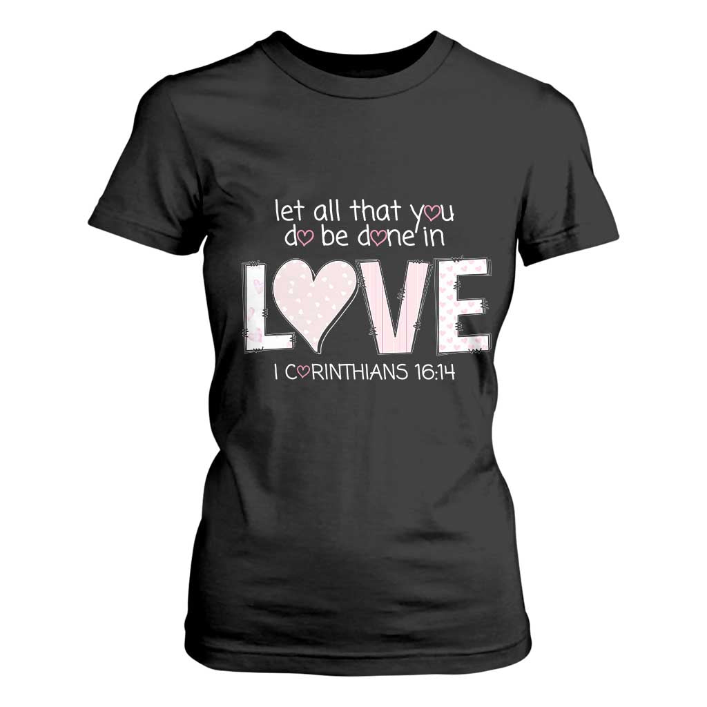 Let All That You Do Be Done In Love T Shirt For Women Christian Religious God Bible Verses Valentine's Day Pink Heart TS11 Black Print Your Wear