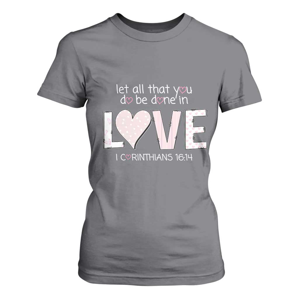 Let All That You Do Be Done In Love T Shirt For Women Christian Religious God Bible Verses Valentine's Day Pink Heart TS11 Charcoal Print Your Wear