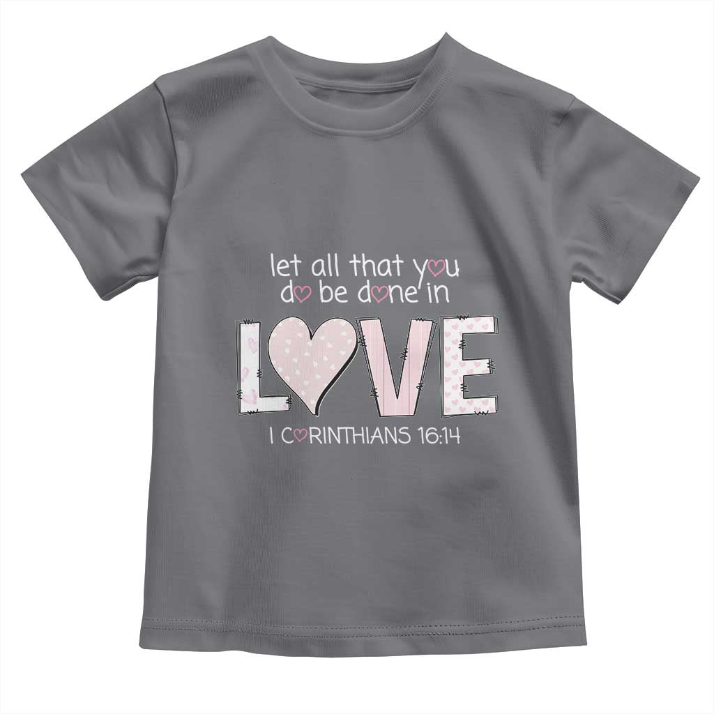 Let All That You Do Be Done In Love Toddler T Shirt Christian Religious God Bible Verses Valentine's Day Pink Heart TS11 Charcoal Print Your Wear