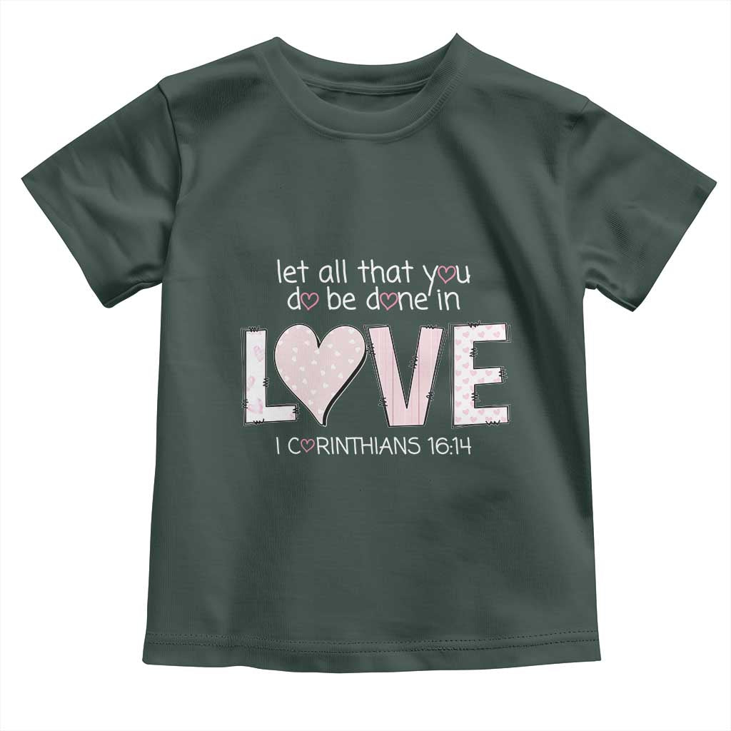 Let All That You Do Be Done In Love Toddler T Shirt Christian Religious God Bible Verses Valentine's Day Pink Heart TS11 Dark Forest Green Print Your Wear