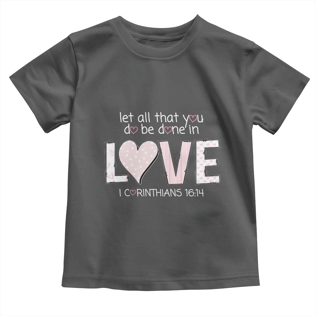 Let All That You Do Be Done In Love Toddler T Shirt Christian Religious God Bible Verses Valentine's Day Pink Heart TS11 Dark Heather Print Your Wear