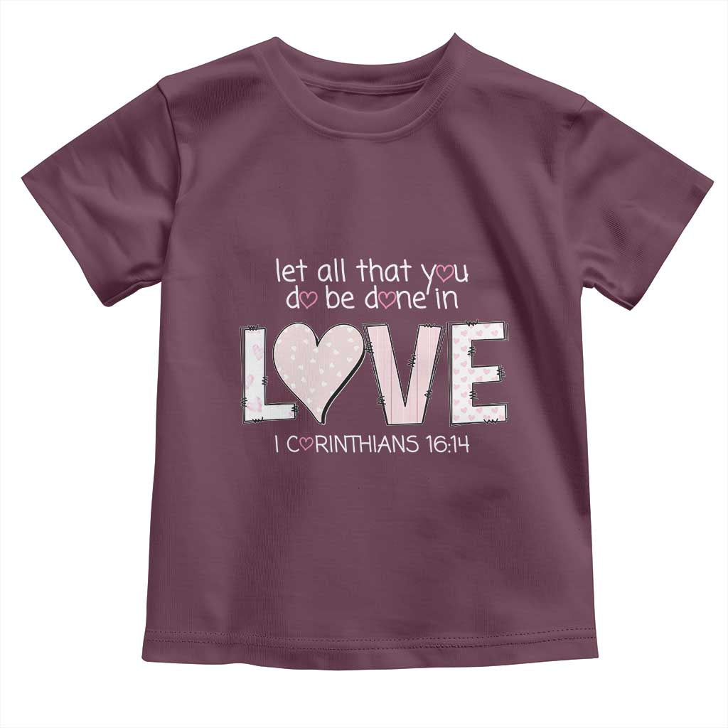 Let All That You Do Be Done In Love Toddler T Shirt Christian Religious God Bible Verses Valentine's Day Pink Heart TS11 Maroon Print Your Wear