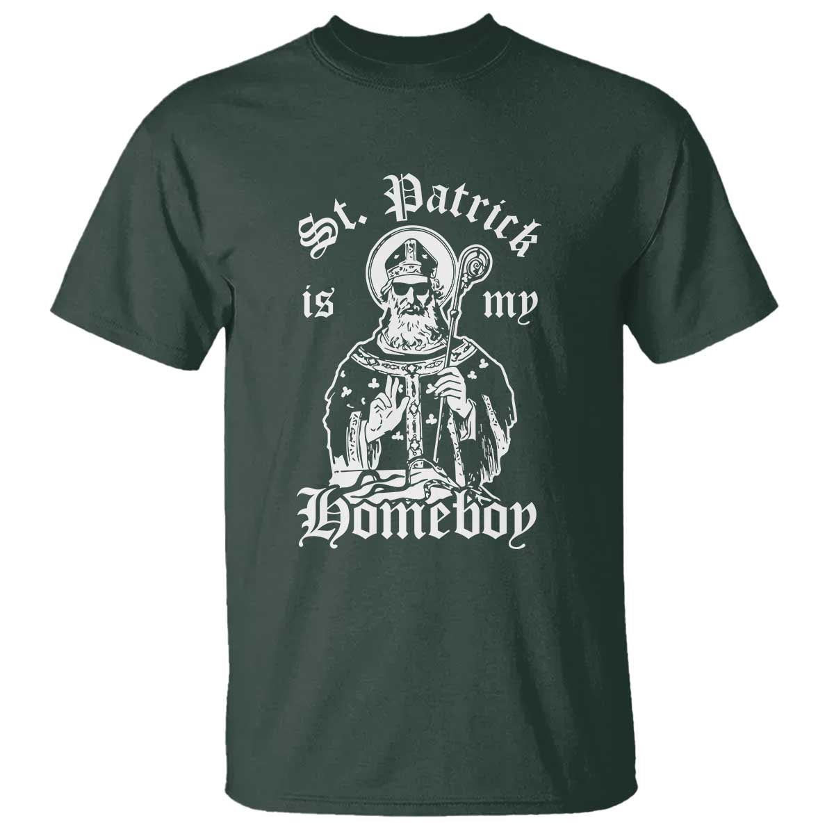 Saint Patrick Is My Homeboy T Shirt Funny St Patricks Day TS11 Dark Forest Green Print Your Wear