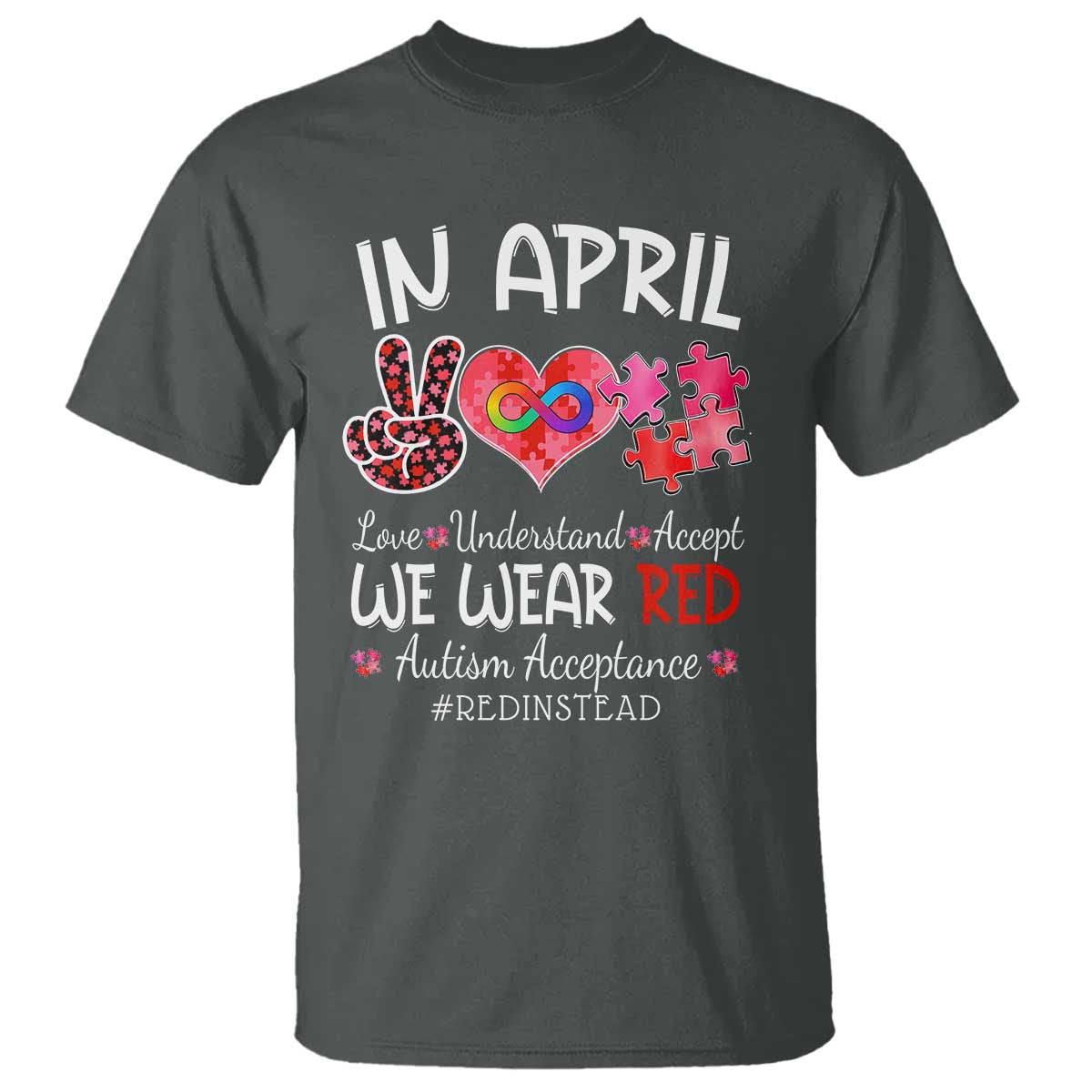Autism Awareness Acceptance Red Instead T Shirt In April We Wear Red Peace Love Puzzle TS11 Dark Heather Print Your Wear