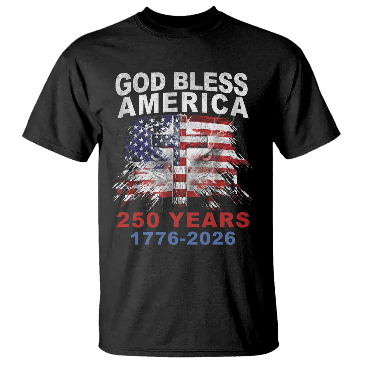 God Bless America 250 Years 1776 2026 T Shirt Christian Cross Eagle American Flag