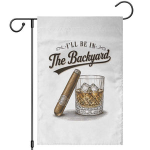 I Will Be In The Backyard Funny Bourbon Cigar Lover Garden Flag