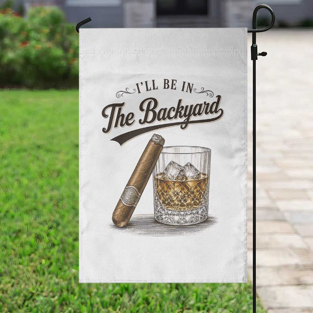 I Will Be In The Backyard Funny Bourbon Cigar Lover Garden Flag