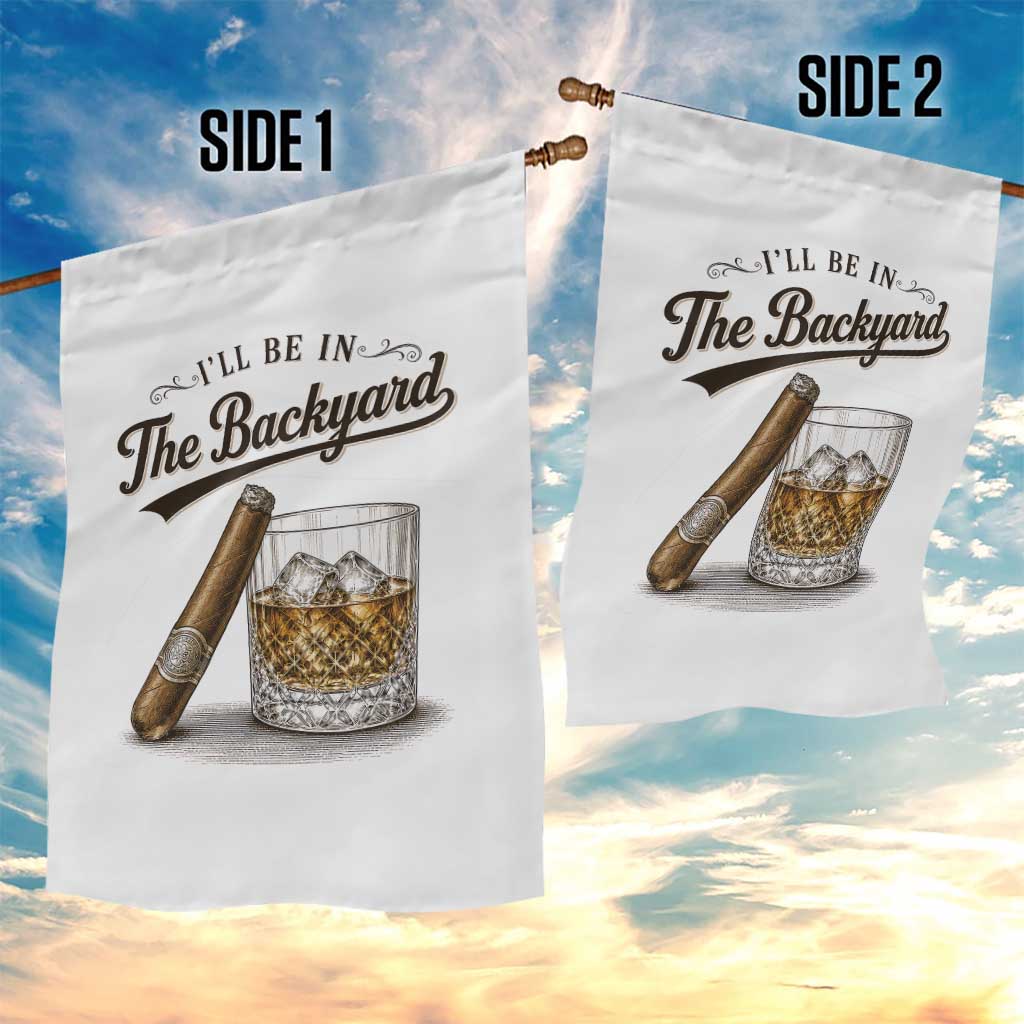I Will Be In The Backyard Funny Bourbon Cigar Lover Garden Flag