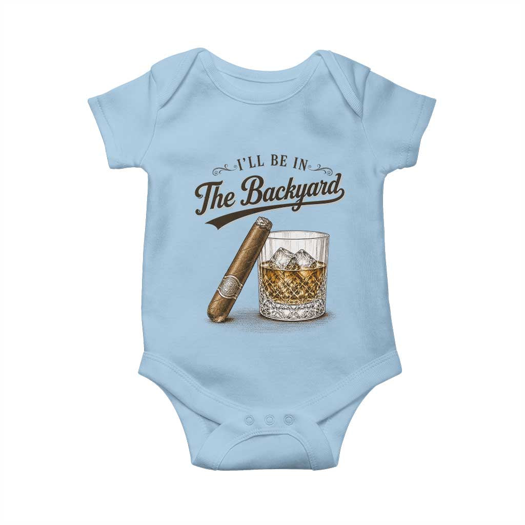 I Will Be In The Backyard Funny Bourbon Cigar Lover Baby Onesie