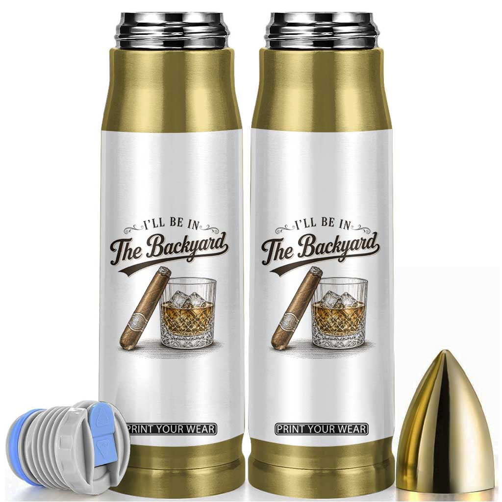 I Will Be In The Backyard Funny Bourbon Cigar Lover Bullet Tumbler