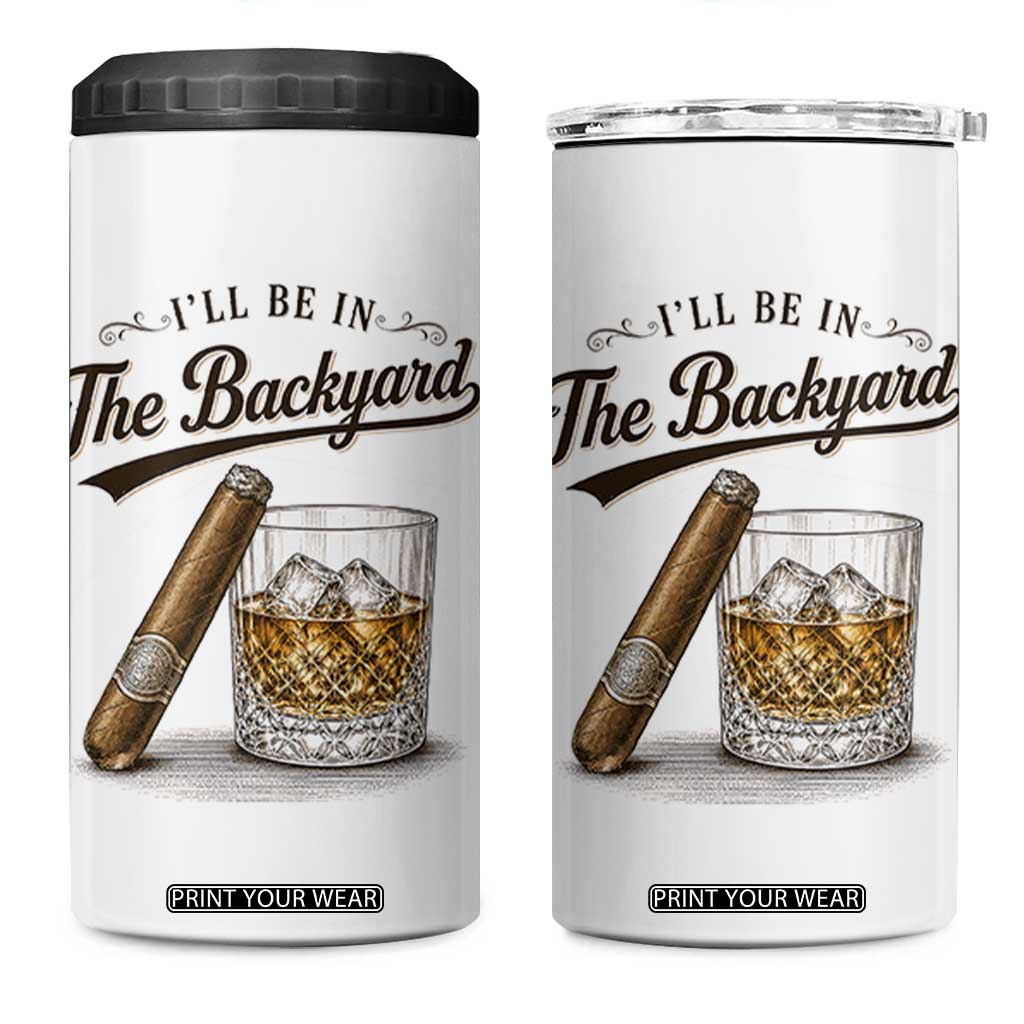 I Will Be In The Backyard Funny Bourbon Cigar Lover 4 in 1 Can Cooler Tumbler
