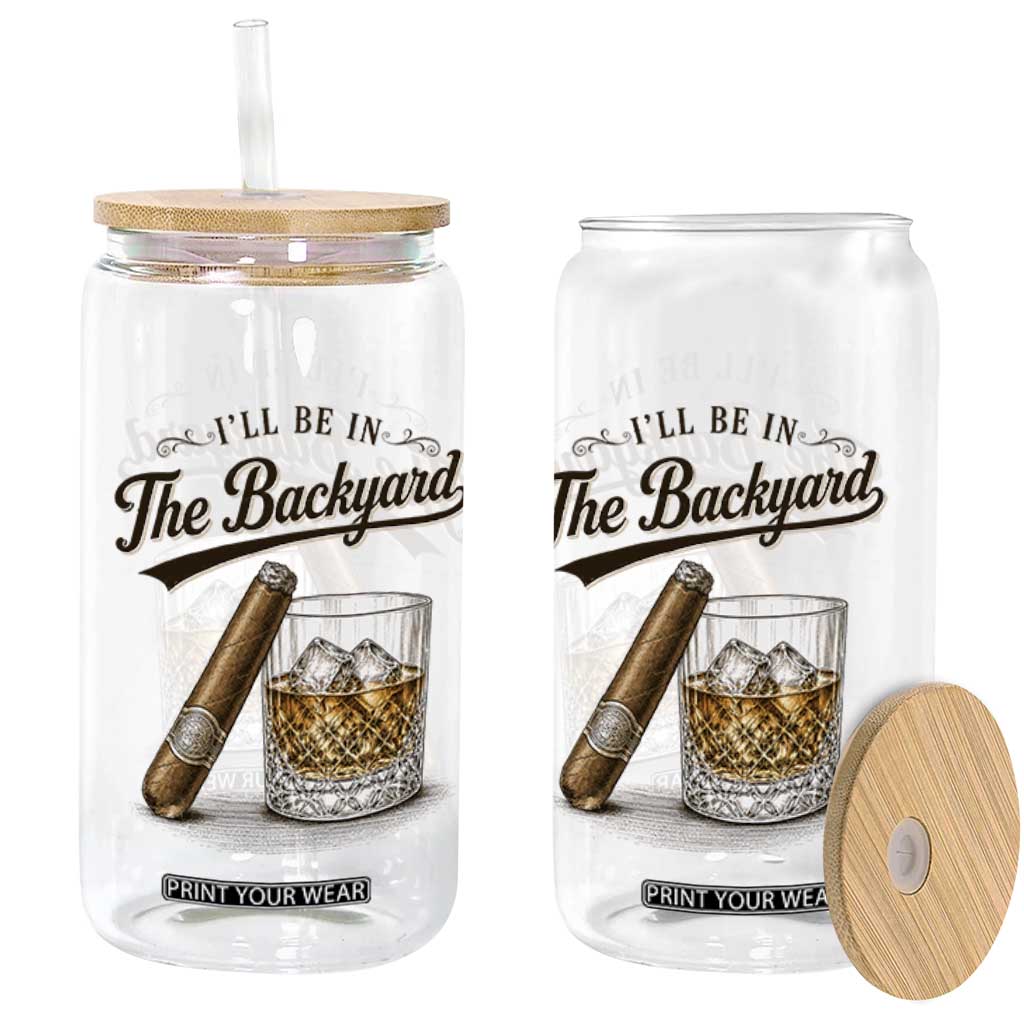 I Will Be In The Backyard Funny Bourbon Cigar Lover Glass Can